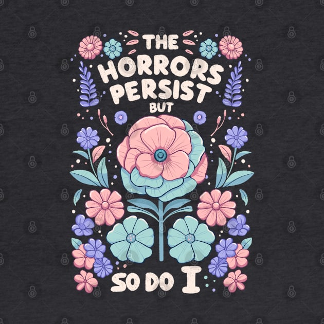 The horrors persist but so do it - flower version by Itouchedabee